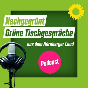 Nachgegrünt der Grüne Podcast aus dem Nürnberger Land